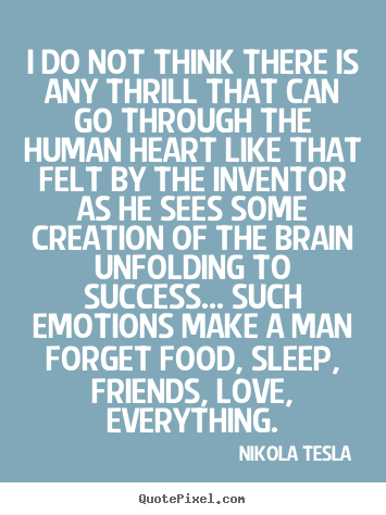 Nikola Tesla poster quotes - I do not think there is any thrill that can go through the human heart.. - Love quotes