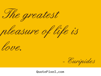 Design picture quote about love - The greatest pleasure of life is love.
