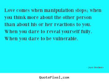 Love comes when manipulation stops; when you think more about the.. Joyce Brothers best love quotes