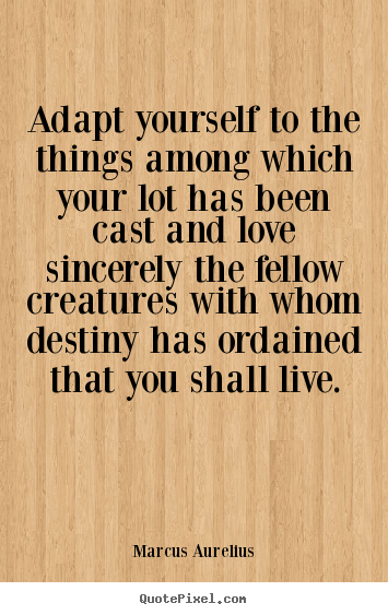 Love quote - Adapt yourself to the things among which your lot has..