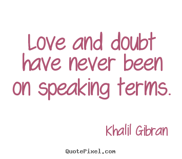Love quotes - Love and doubt have never been on speaking terms.