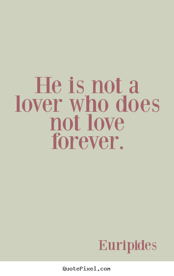 Euripides photo quote - He is not a lover who does not love forever. - Love quotes