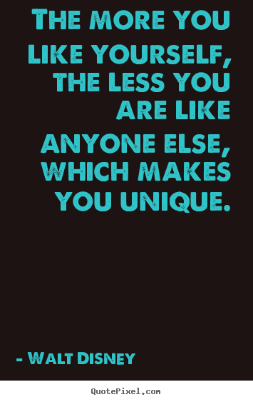 Love quotes - The more you like yourself, the less you are..