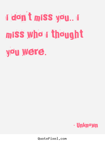 Make custom picture quote about love - I don't miss you.. i miss who i thought you were.