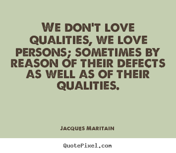 How to make poster quotes about love - We don't love qualities, we love persons; sometimes by reason of their..