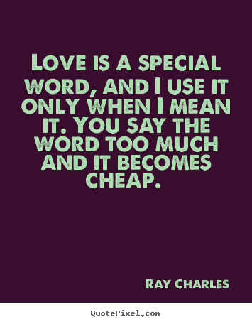 Ray Charles picture quotes - Love is a special word, and i use it only when.. - Love quote