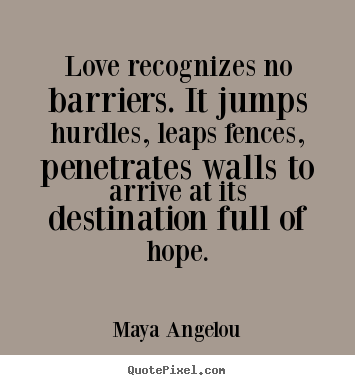 Maya Angelou photo quotes - Love recognizes no barriers. it jumps hurdles, leaps.. - Love quotes