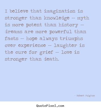 Create custom image quotes about love - I believe that imagination is stronger than knowledge -- myth..