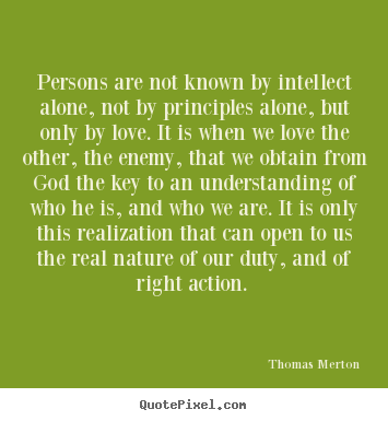 Thomas Merton picture quotes - Persons are not known by intellect alone, not by principles alone,.. - Love quote