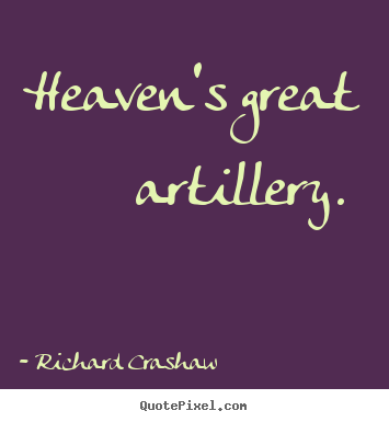 Heaven's great artillery.  Richard Crashaw greatest love quotes
