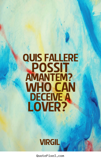 Quis fallere possit amantem? who can deceive a lover?.. Virgil top love sayings