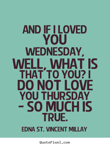 Quotes about love - And if i loved you wednesday, well, what is that to you? i do..