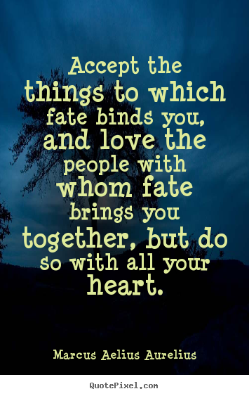 Customize poster quotes about love - Accept the things to which fate binds you, and love the people..