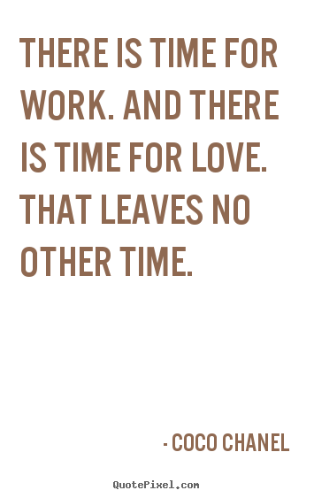 Design your own picture quotes about love - There is time for work. and there is time for love. that leaves..