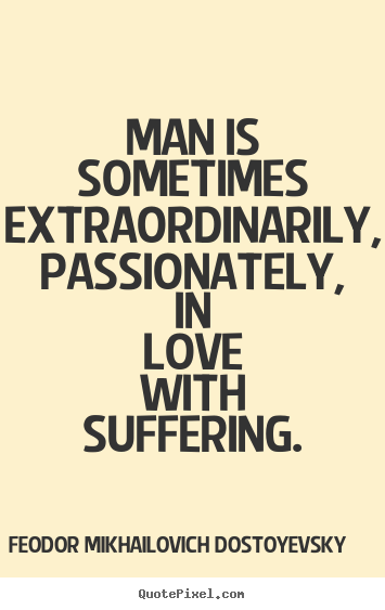 Love quote - Man is sometimes extraordinarily, passionately, in love with..