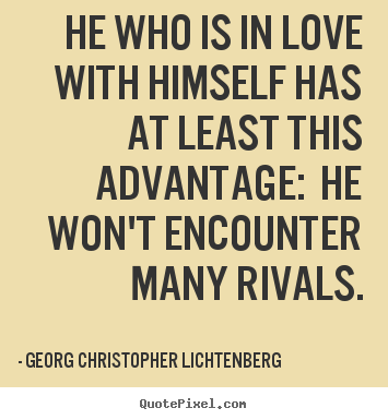 Georg Christopher Lichtenberg picture quotes - He who is in love with himself has at least this advantage: he won't.. - Love sayings