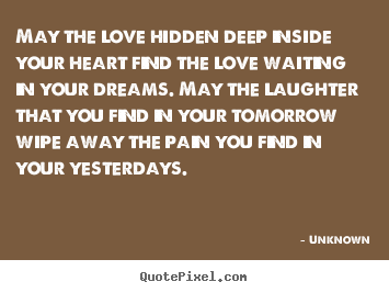 Quotes about love - May the love hidden deep inside your heart find the..