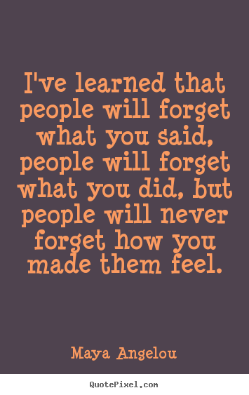 I've learned that people will forget what you said, people.. Maya Angelou famous love quotes