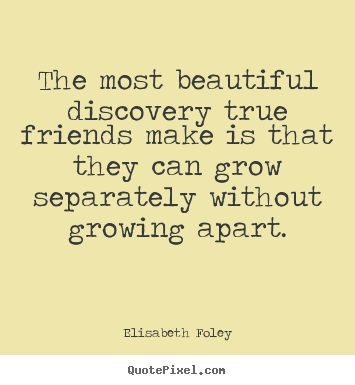 Create your own picture quotes about love - The most beautiful discovery true friends..