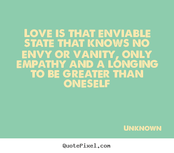 Love quotes - Love is that enviable state that knows no envy..