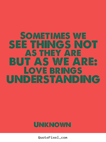 Design custom picture quotes about love - Sometimes we see things not as they are but as we are: love..