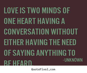 Love quotes - Love is two minds of one heart having a conversation..