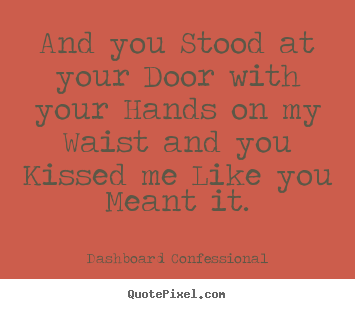 Quote about love - And you stood at your door with your hands on my waist..