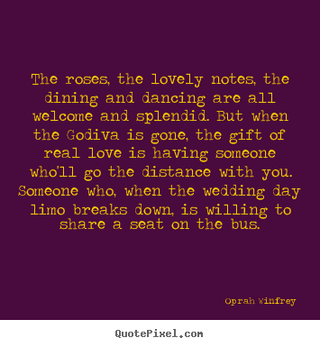 Quote about love - The roses, the lovely notes, the dining and dancing are all..