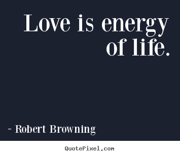 Quotes about love - Love is energy of life.