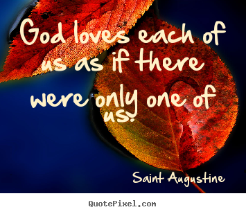 Design your own picture quote about love - God loves each of us as if there were only one..