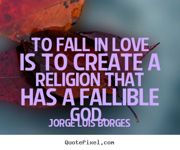 Customize picture quotes about love - To fall in love is to create a religion that has..