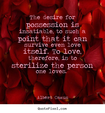 Create graphic picture sayings about love - The desire for possession is insatiable, to such a point that..