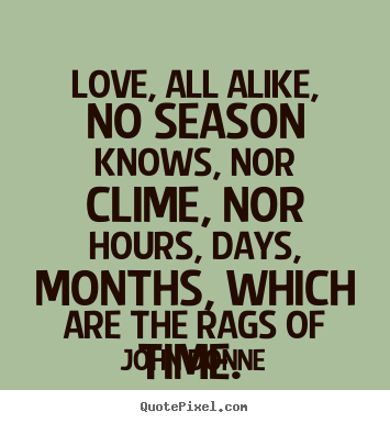 Love quotes - Love, all alike, no season knows, nor clime, nor hours,..