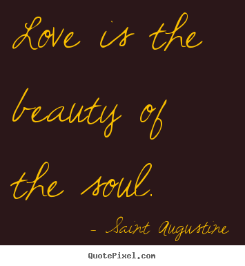 Love is the beauty of the soul. Saint Augustine popular love quotes