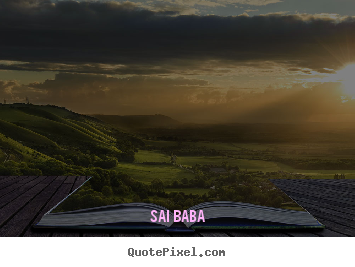 Life is a song - sing it. life is a game - play it. life is a.. Sai Baba great love quotes