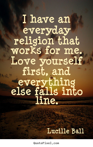 Love sayings - I have an everyday religion that works for..