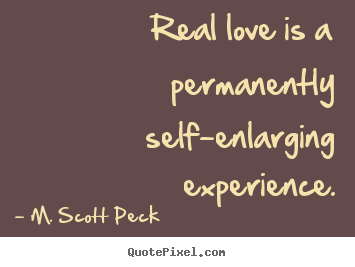 Customize picture quotes about love - Real love is a permanently self-enlarging experience.