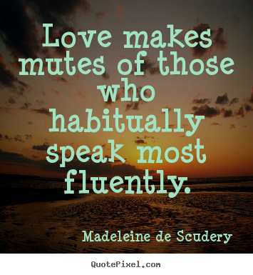 Sayings about love - Love makes mutes of those who habitually speak most fluently.