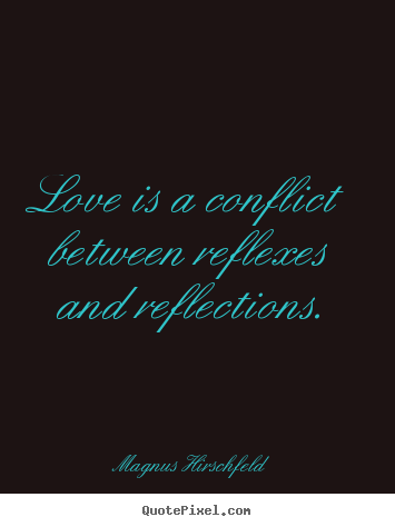 Quotes about love - Love is a conflict between reflexes and reflections.