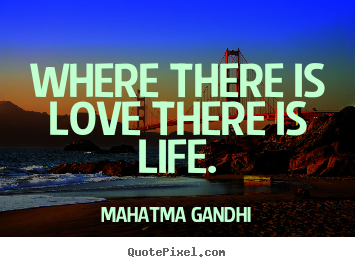 Mahatma Gandhi picture quotes - Where there is love there is life. - Love quotes