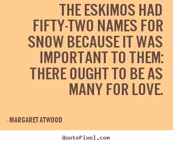 Love quotes - The eskimos had fifty-two names for snow because..