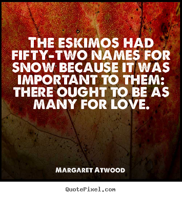 Quotes about love - The eskimos had fifty-two names for snow because it was important to..