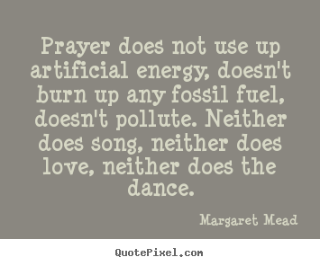 Quotes about love - Prayer does not use up artificial energy, doesn't burn..