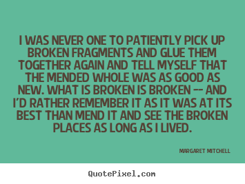 How to design image quotes about love - I was never one to patiently pick up broken fragments and..