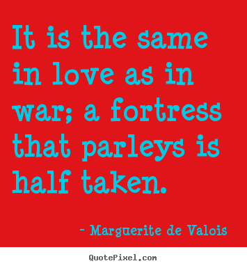 Love quotes - It is the same in love as in war; a fortress..