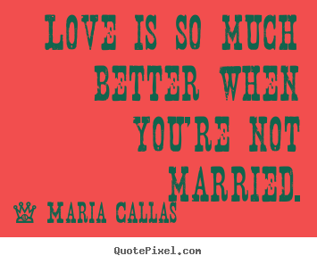 Quotes about love - Love is so much better when you're not married.