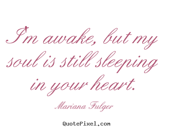 Mariana Fulger image quote - I'm awake, but my soul is still sleeping in your.. - Love quotes