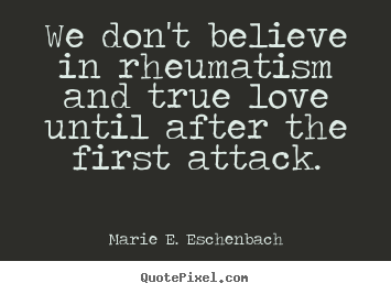 Diy picture quotes about love - We don't believe in rheumatism and true love..