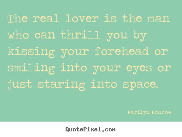 Quote about love - The real lover is the man who can thrill you..