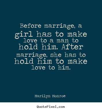 Quotes about love - Before marriage, a girl has to make love to a man..